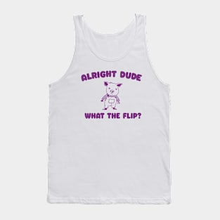 Alright Dude What The Flip? Unisex Tank Top